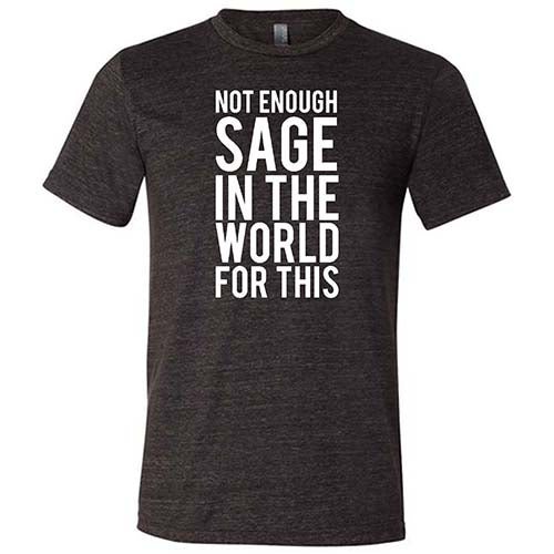 Not Enough Sage In The World For This Shirt Unisex - Image 3