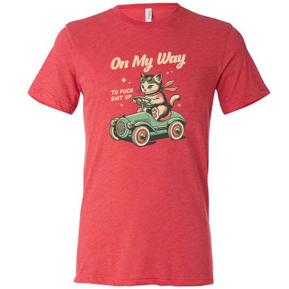 On My Way To Fuck Shit Up Shirt Unisex - Image 7