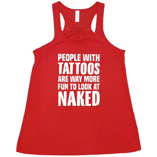 People With Tattoos Are Way More Fun To Look At Naked Shirt - Image 5