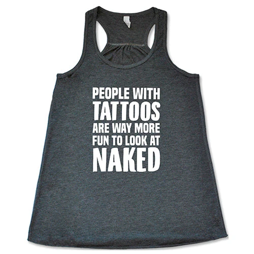 People With Tattoos Are Way More Fun To Look At Naked Shirt - Image 6