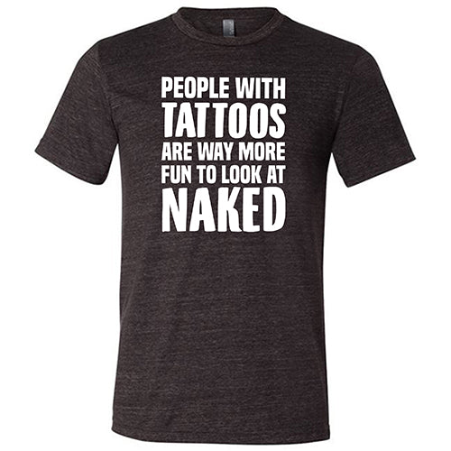 People With Tattoos Are Way More Fun To Look At Naked Shirt Unisex - Image 3