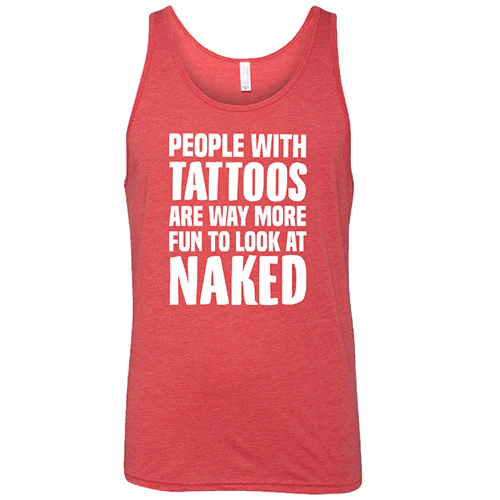 People With Tattoos Are Way More Fun To Look At Naked Shirt Unisex - Image 8