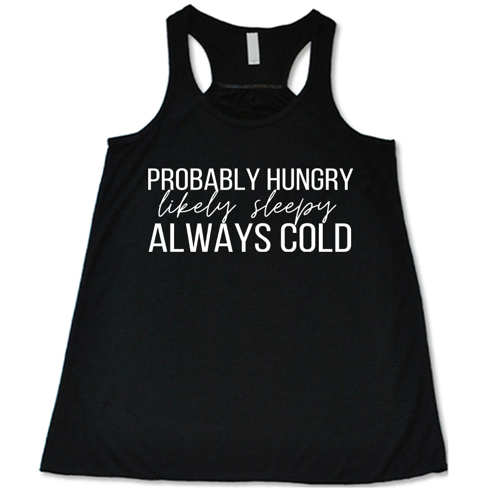 Probably Hungry Likely Sleepy Always Cold Shirt