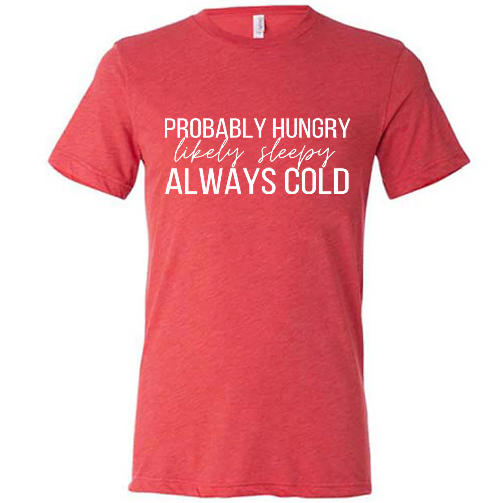 Probably Hungry Likely Sleepy Always Cold Shirt Unisex - Image 5