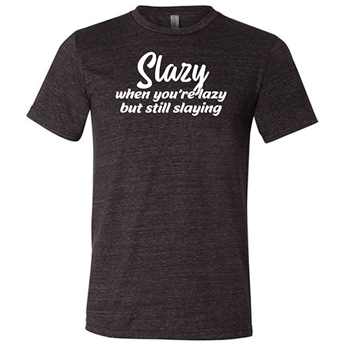 Slazy, When You're Lazy But Still Slaying Shirt Unisex - Image 3