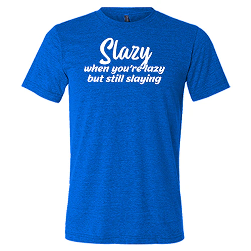 Slazy, When You're Lazy But Still Slaying Shirt Unisex - Image 5