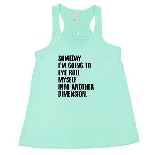Someday I'm Going To Eye Roll Myself Into Another Dimension Shirt - Image 5