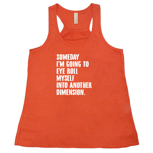 Someday I'm Going To Eye Roll Myself Into Another Dimension Shirt - Image 7
