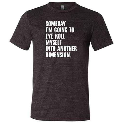Someday I'm Going To Eye Roll Myself Into Another Dimension Shirt Unisex - Image 3