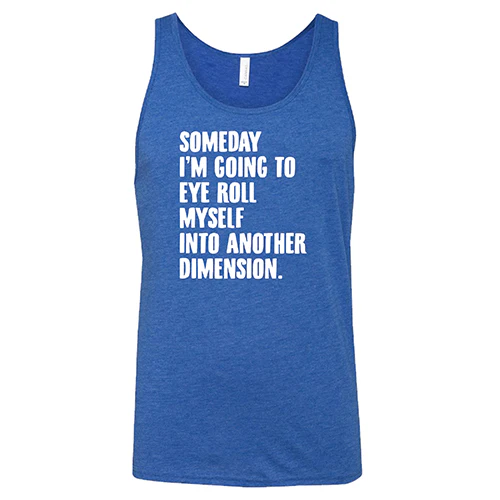 Someday I'm Going To Eye Roll Myself Into Another Dimension Shirt Unisex - Image 6
