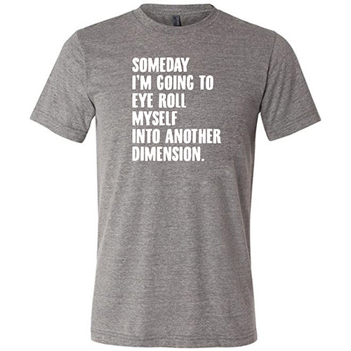 Someday I'm Going To Eye Roll Myself Into Another Dimension Shirt Unisex - Image 7