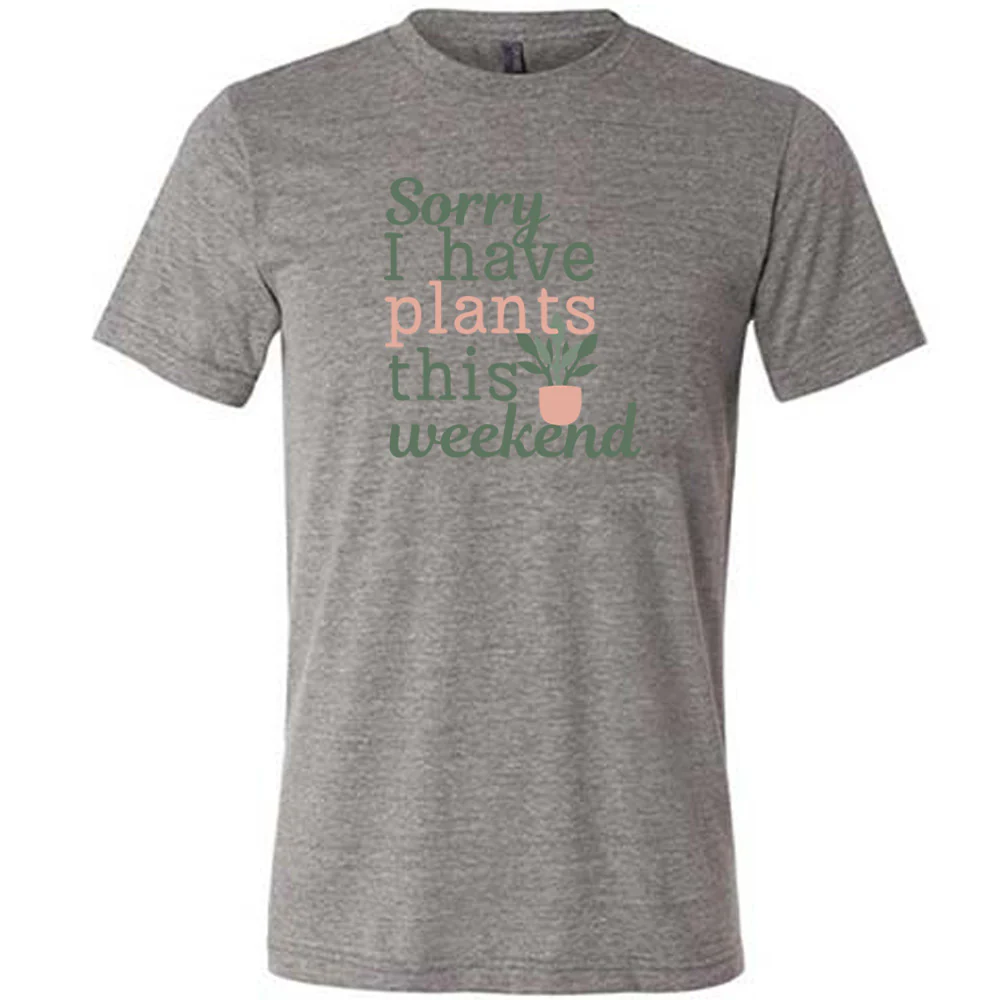 Sorry I Have Plants This Weekend Shirt Unisex - Image 3