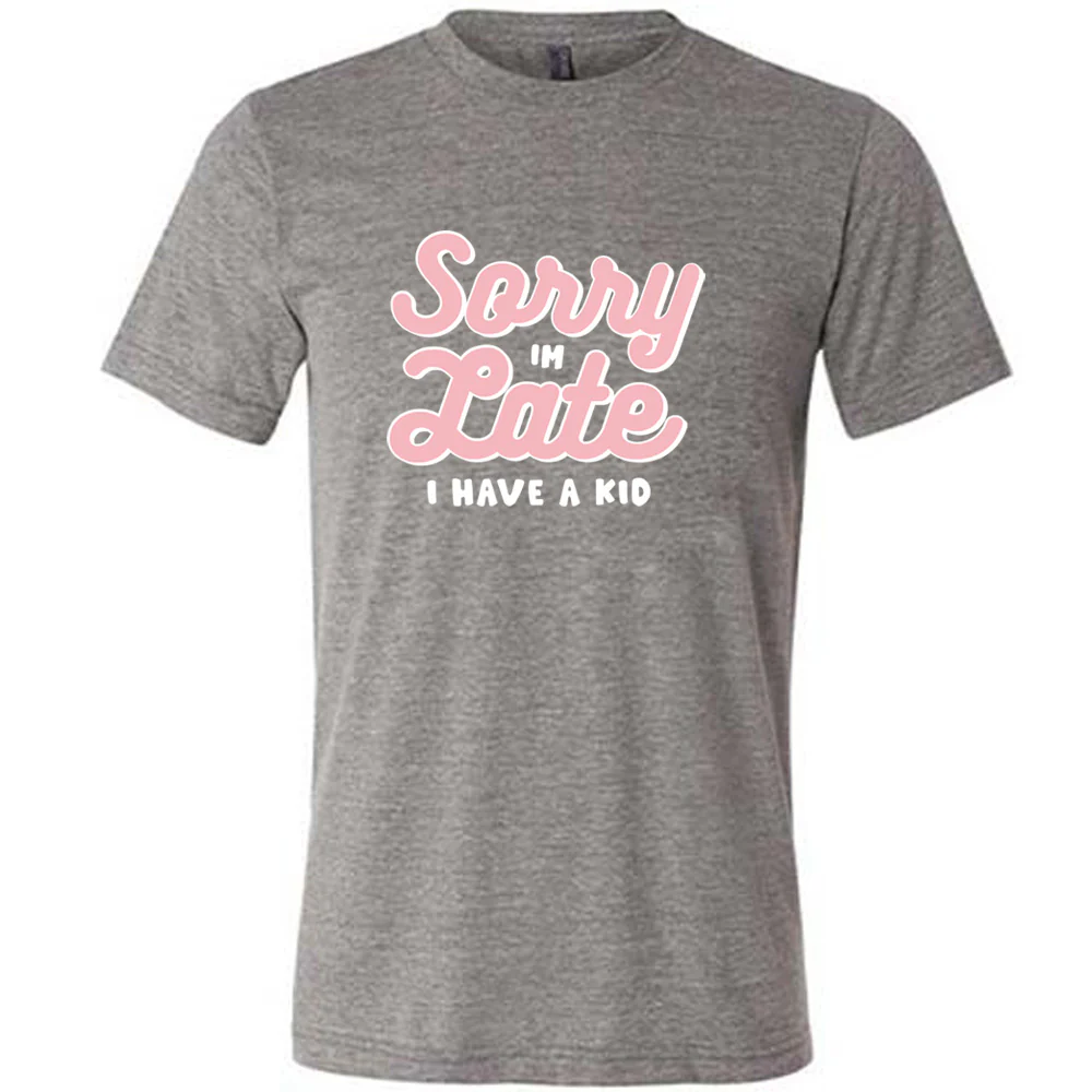 Sorry I'm Late, I Have A Kid Shirt Unisex - Image 5