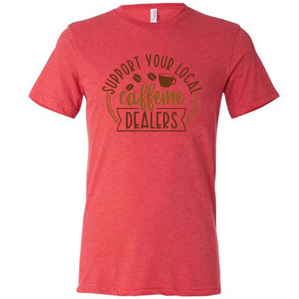Support Your Local Caffeine Dealers Shirt Unisex - Image 7