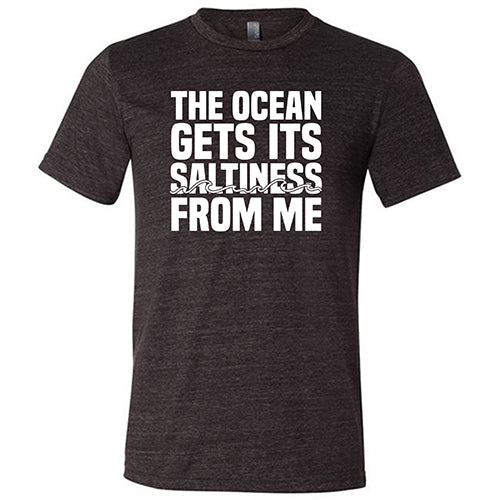 The Ocean Gets Its Saltiness From Me Shirt Unisex - Image 3