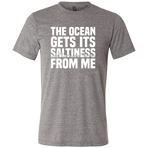The Ocean Gets Its Saltiness From Me Shirt Unisex - Image 6