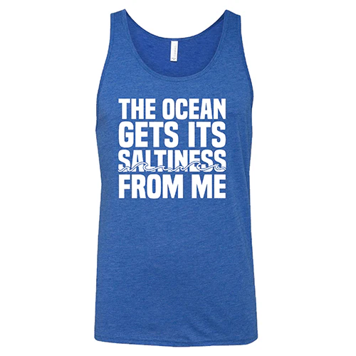 The Ocean Gets Its Saltiness From Me Shirt Unisex - Image 7