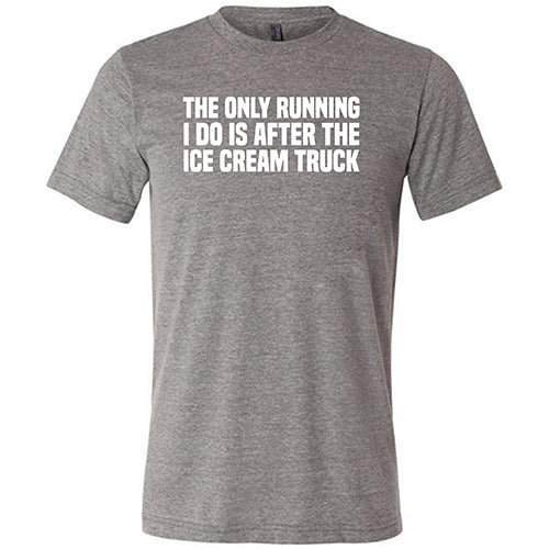 The Only Running I Do Is After The Ice Cream Truck Shirt Unisex - Image 5