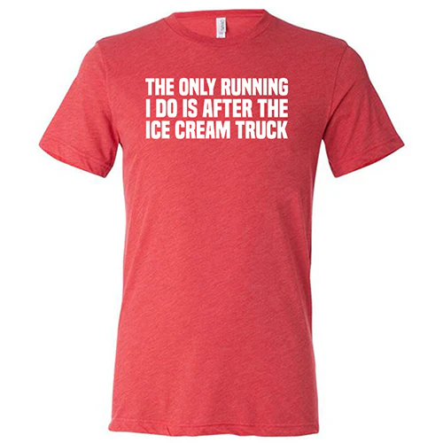 The Only Running I Do Is After The Ice Cream Truck Shirt Unisex - Image 7