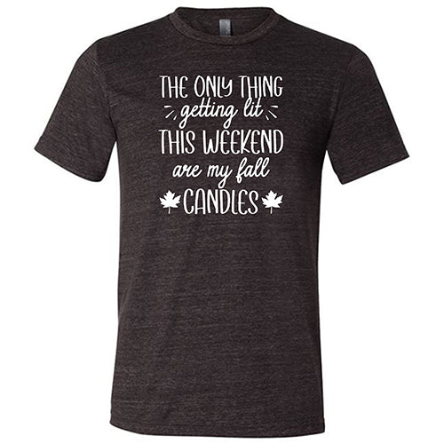 The Only Thing Getting Lit This Weekend Are My Fall Candles Shirt Unisex - Image 3