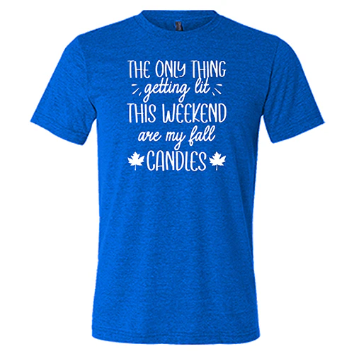 The Only Thing Getting Lit This Weekend Are My Fall Candles Shirt Unisex - Image 5