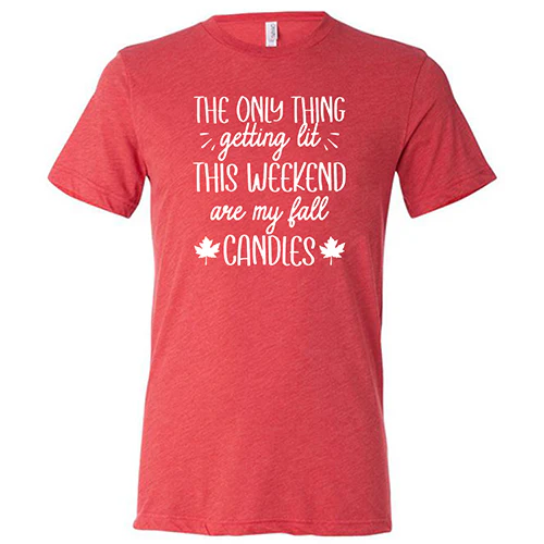 The Only Thing Getting Lit This Weekend Are My Fall Candles Shirt Unisex - Image 7