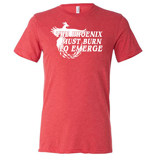 The Phoenix Must Burn to Emerge Shirt Unisex - Image 7