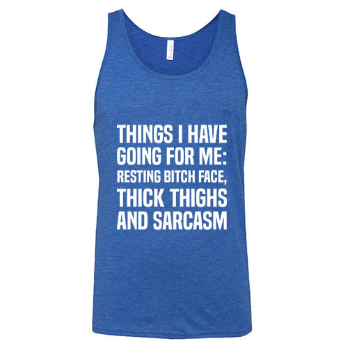 Things I Have Going For Me: Resting Bitch Face, Thick Thighs & Sarcasm Shirt Unisex - Image 5