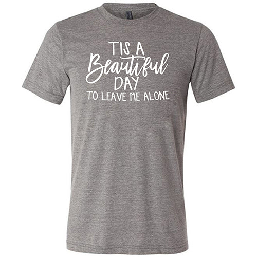 Tis A Beautiful Day To Leave Me Alone Shirt Unisex - Image 5