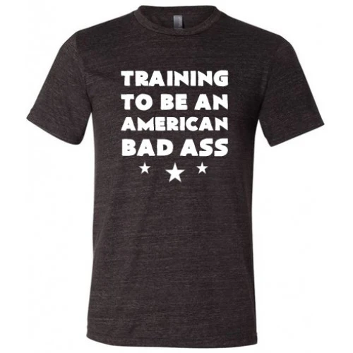 Training To Be An American Bad Ass Shirt Unisex