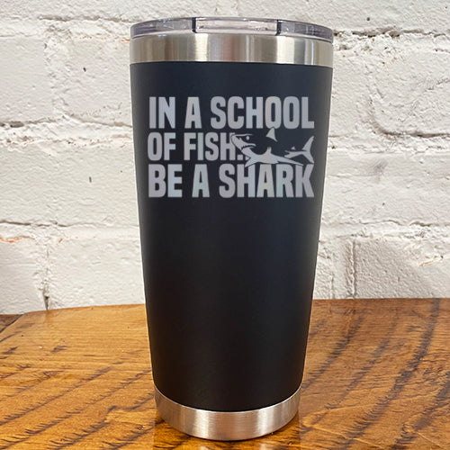 Tumbler | In A School Of Fish Be A Shark - Image 8