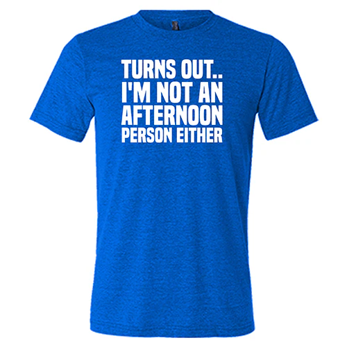 Turns Out I'm Not An Afternoon Person Either Shirt Unisex - Image 5