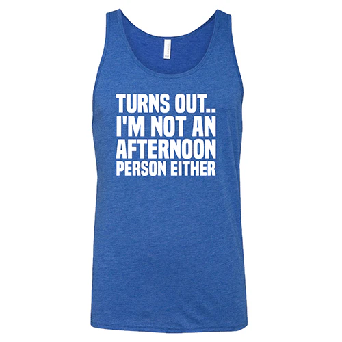 Turns Out I'm Not An Afternoon Person Either Shirt Unisex - Image 6