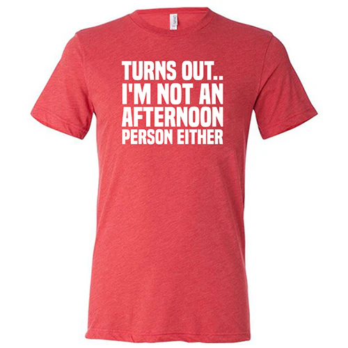 Turns Out I'm Not An Afternoon Person Either Shirt Unisex - Image 7