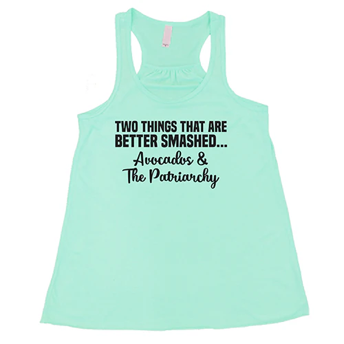 Two Things That Are Better Smashed... Avocados & The Patriarchy Shirt