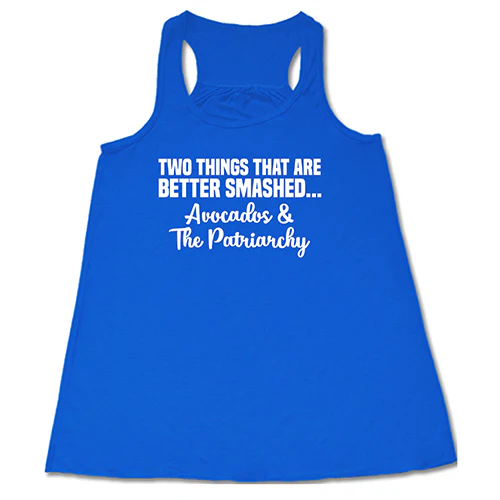 Two Things That Are Better Smashed... Avocados & The Patriarchy Shirt - Image 3