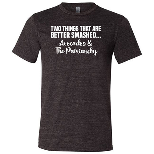 Two Things That Are Better Smashed... Avocados & The Patriarchy Shirt Unisex - Image 3