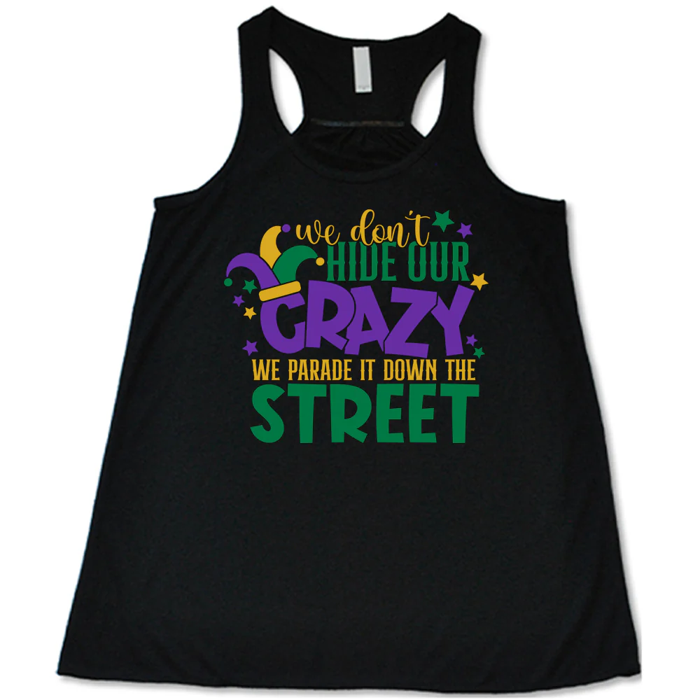 We Don't Hide Our Crazy We Parade It Down The Street Shirt