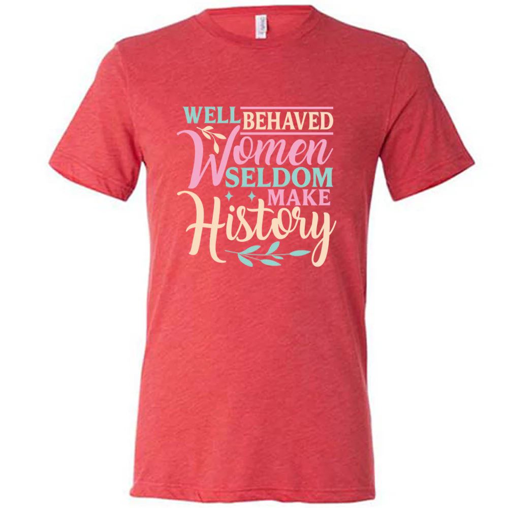 Well Behaved Women Seldom Make History Shirt Unisex - Image 5