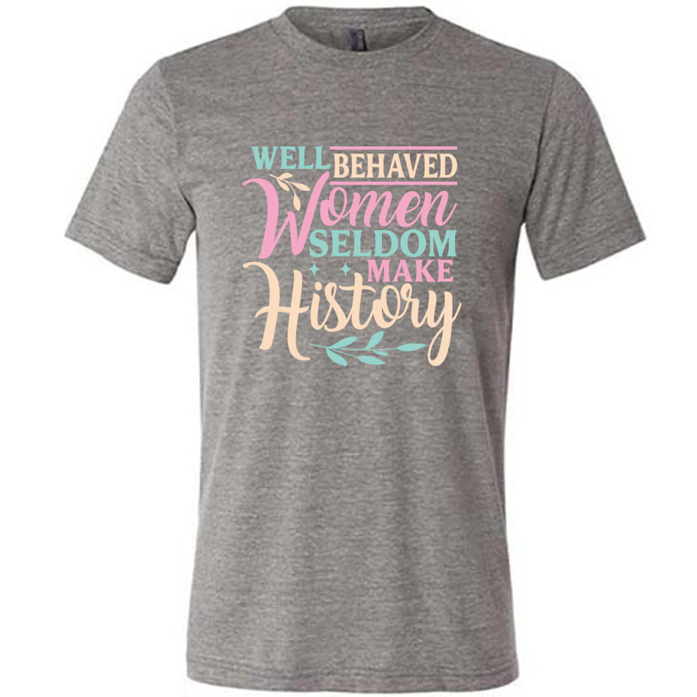 Well Behaved Women Seldom Make History Shirt Unisex - Image 7