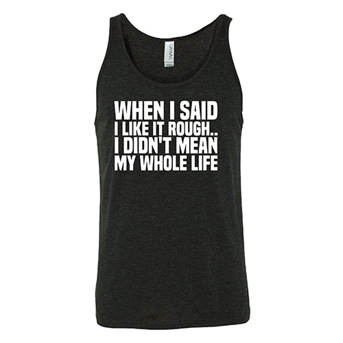 When I Said I Like It Rough, I Didn't Mean My Whole Life Shirt Unisex - Image 2
