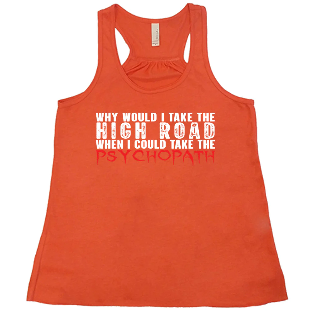 Why Would I Take The High Road When I Could Take The Psychopath Shirt - Image 3