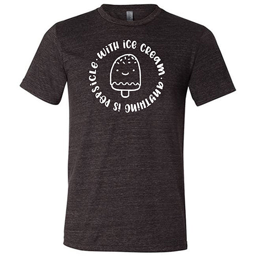 With Ice Cream Anything Is Popsicle Shirt Unisex - Image 3