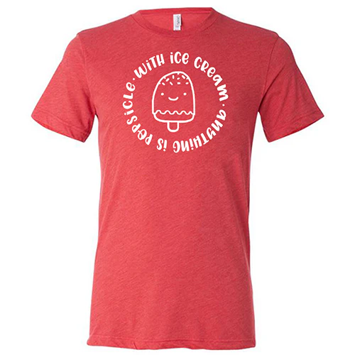 With Ice Cream Anything Is Popsicle Shirt Unisex - Image 7