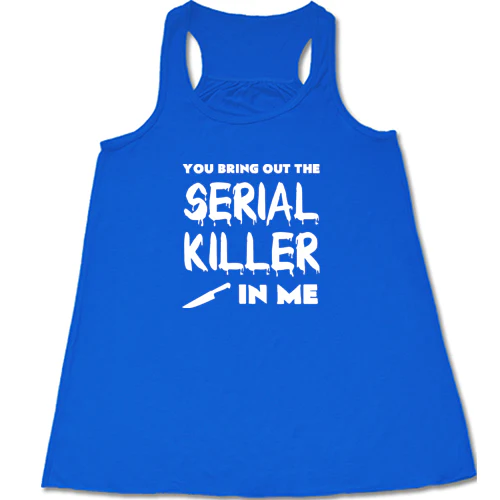 You Bring Out The Serial Killer In Me Shirt - Image 3