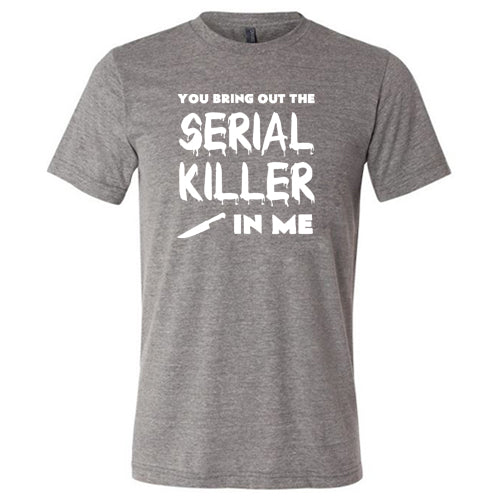 You Bring Out The Serial Killer In Me Shirt Unisex - Image 2
