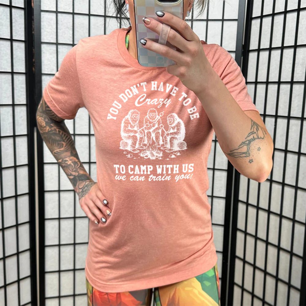 You Don't Have To Be Crazy To Camp With Us We Can Train You! Shirt Unisex - Image 11