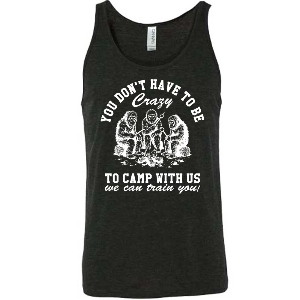 You Don't Have To Be Crazy To Camp With Us We Can Train You! Shirt Unisex - Image 2