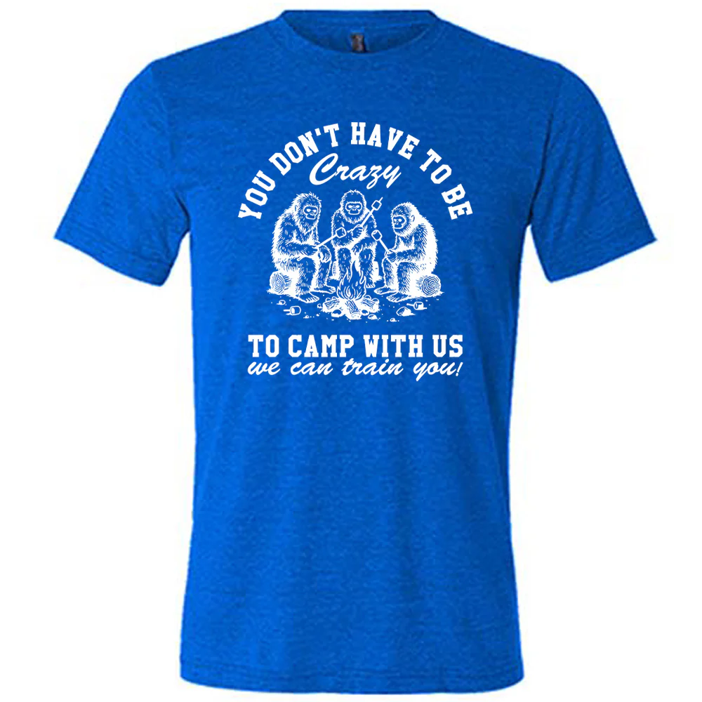 You Don't Have To Be Crazy To Camp With Us We Can Train You! Shirt Unisex - Image 3