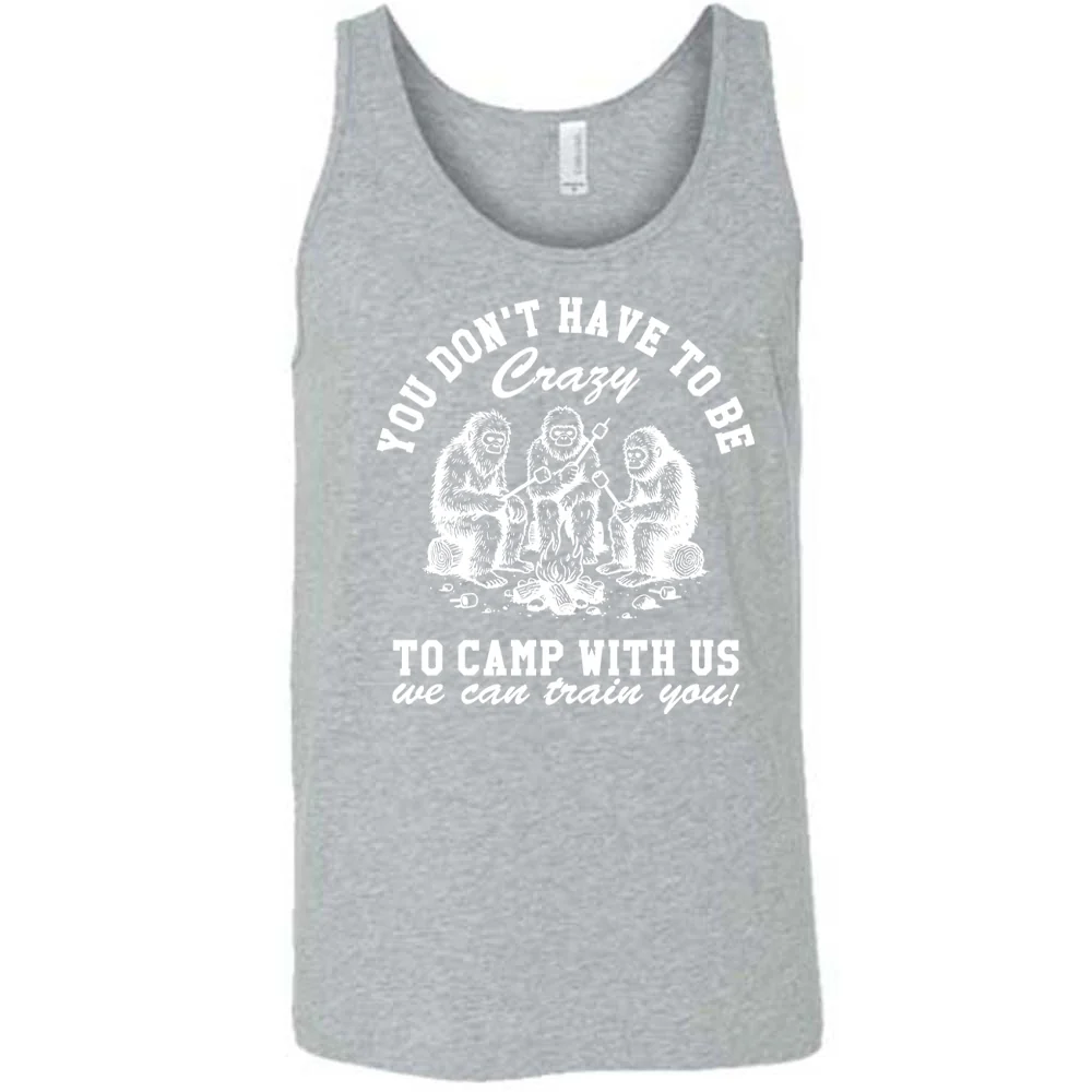 You Don't Have To Be Crazy To Camp With Us We Can Train You! Shirt Unisex - Image 8